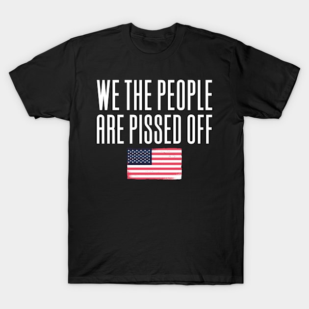 We The People Are Pissed Off T-Shirt by Aajos